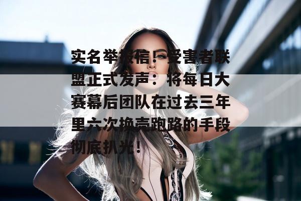 实名举报信！受害者联盟正式发声：将每日大赛幕后团队在过去三年里六次换壳跑路的手段彻底扒光！