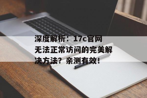 深度解析：17c官网无法正常访问的完美解决方法？亲测有效！